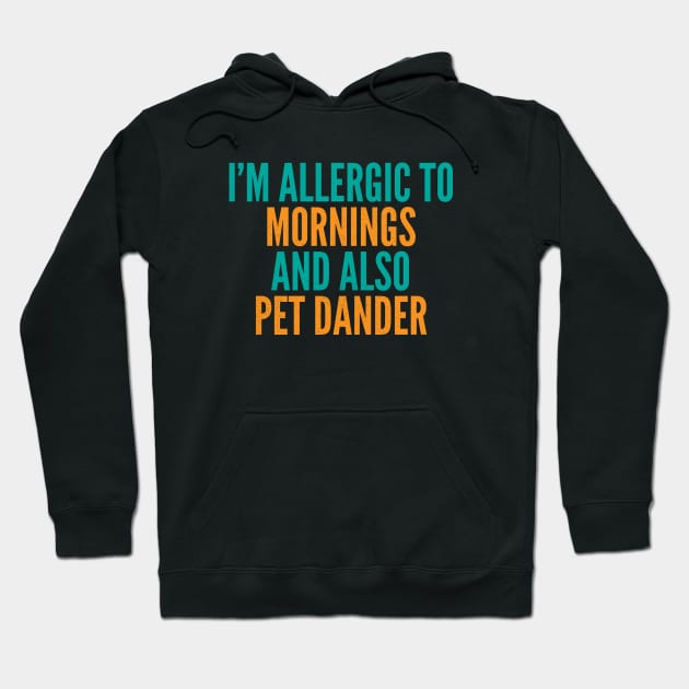 I'm Allergic To Mornings and Also Pet Dander Hoodie by Commykaze